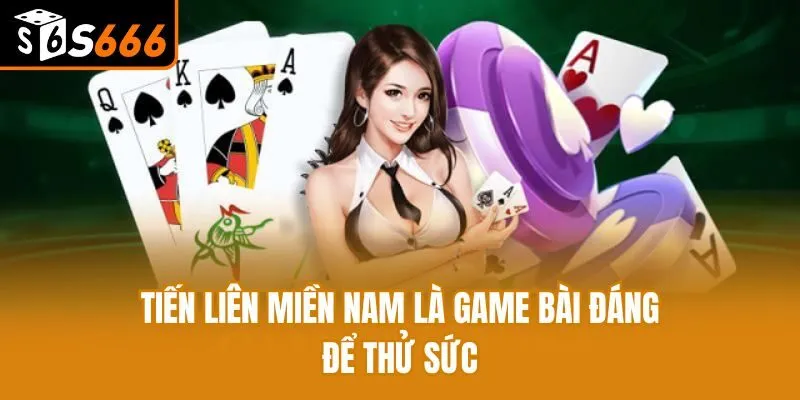 Tiến liên miền Nam là game bài đáng để thử sức